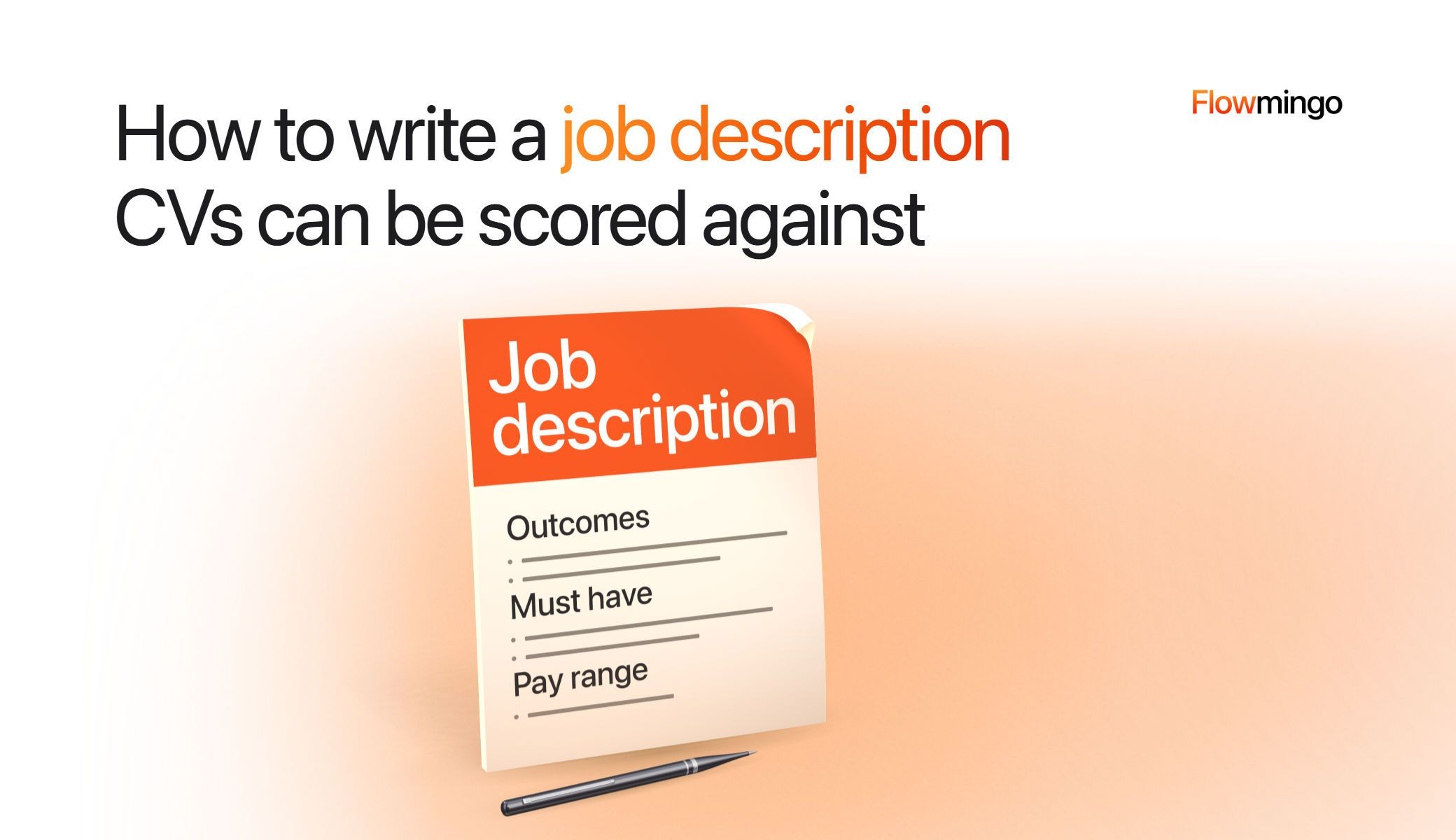 How to write a job description: a cream sheet of paper with an orange Job description title strip and a lifted corner, 3 headings (Outcomes, Must have, Pay range) over printed grey lines with the last block half written, and a graphite pen on the floor…