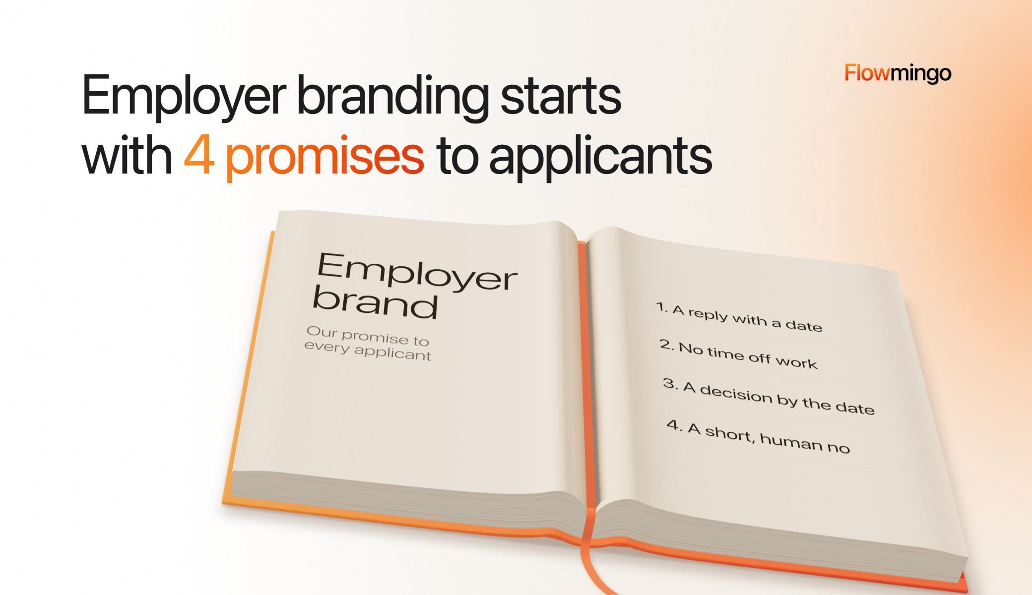 Employer branding starts with 4 promises to applicants: an open cream book with an orange cover, titled Employer brand, Our promise to every applicant, listing a reply with a date, no time off work, a decision by the date and a short, human no