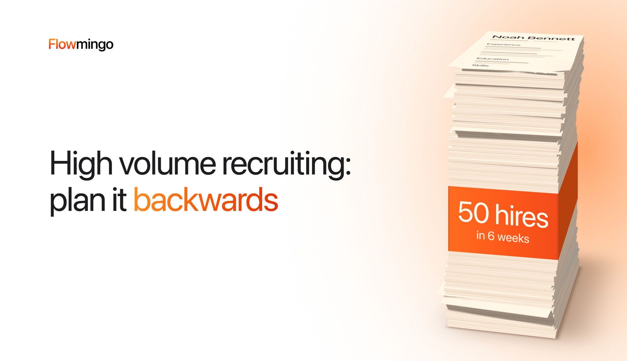 High volume recruiting: a tall tower of applicant CVs bound by an orange band reading 50 hires in 6 weeks